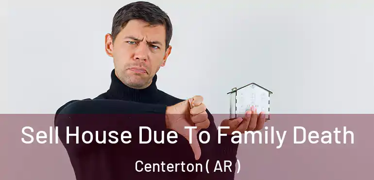 Sell House Due To Family Death Centerton ( AR )