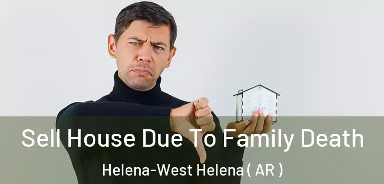  Sell House Due To Family Death Helena-West Helena ( AR )