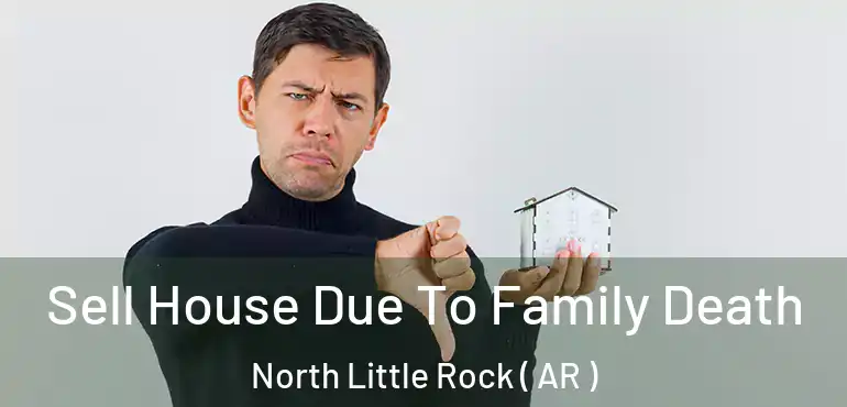  Sell House Due To Family Death North Little Rock ( AR )