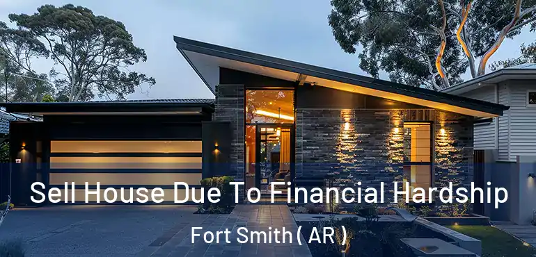  Sell House Due To Financial Hardship Fort Smith ( AR )