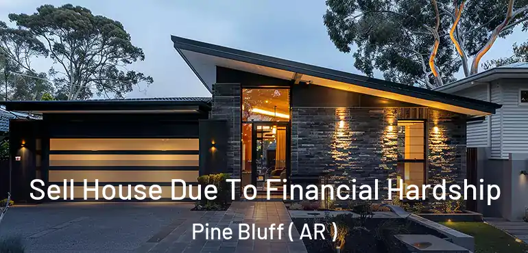  Sell House Due To Financial Hardship Pine Bluff ( AR )