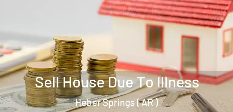  Sell House Due To Illness Heber Springs ( AR )