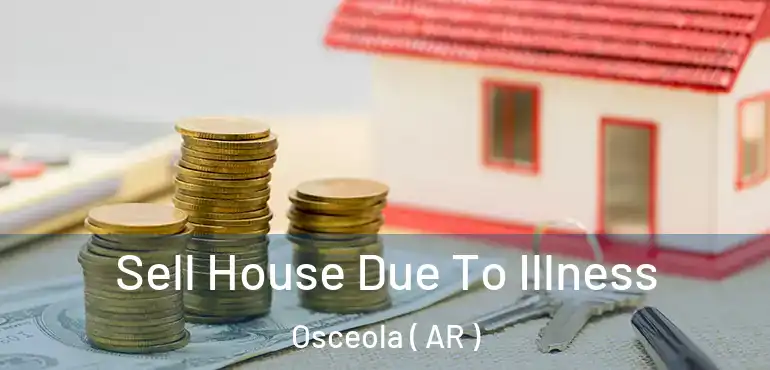  Sell House Due To Illness Osceola ( AR )