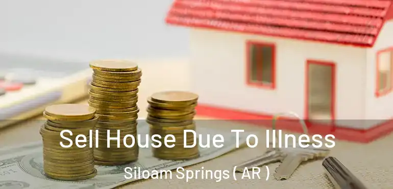  Sell House Due To Illness Siloam Springs ( AR )