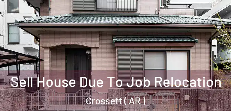  Sell House Due To Job Relocation Crossett ( AR )