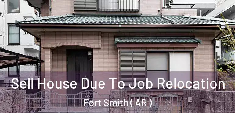  Sell House Due To Job Relocation Fort Smith ( AR )