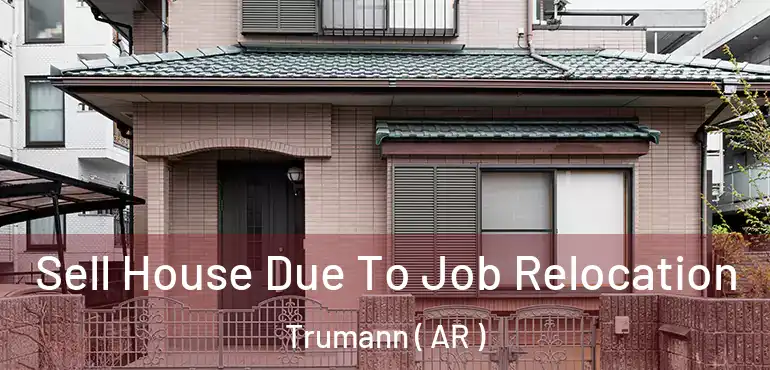  Sell House Due To Job Relocation Trumann ( AR )
