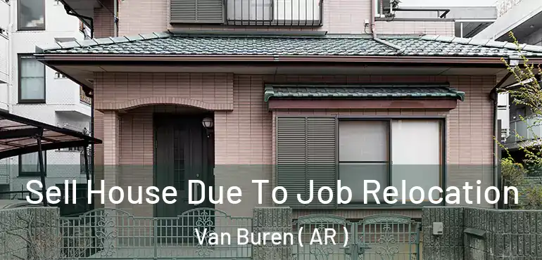  Sell House Due To Job Relocation Van Buren ( AR )