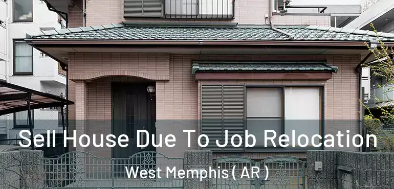  Sell House Due To Job Relocation West Memphis ( AR )