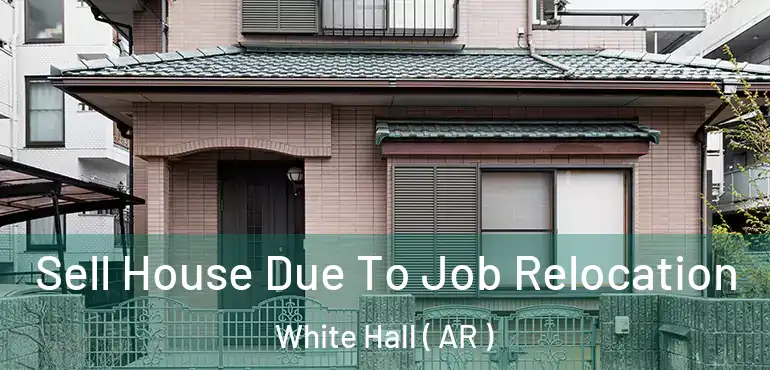  Sell House Due To Job Relocation White Hall ( AR )