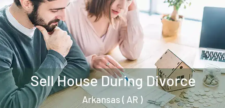  Sell House During Divorce Arkansas ( AR )