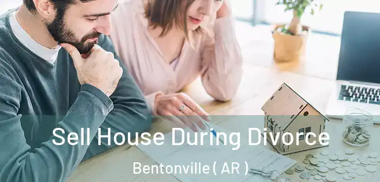  Sell House During Divorce Bentonville ( AR )