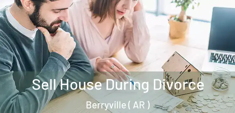  Sell House During Divorce Berryville ( AR )