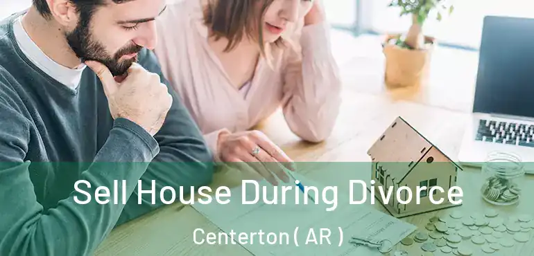  Sell House During Divorce Centerton ( AR )