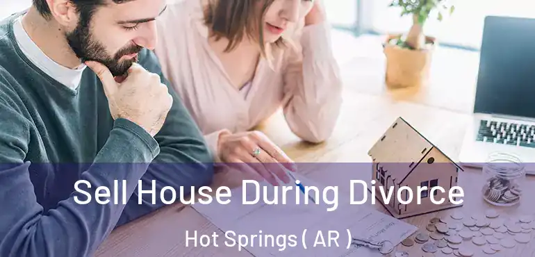  Sell House During Divorce Hot Springs ( AR )