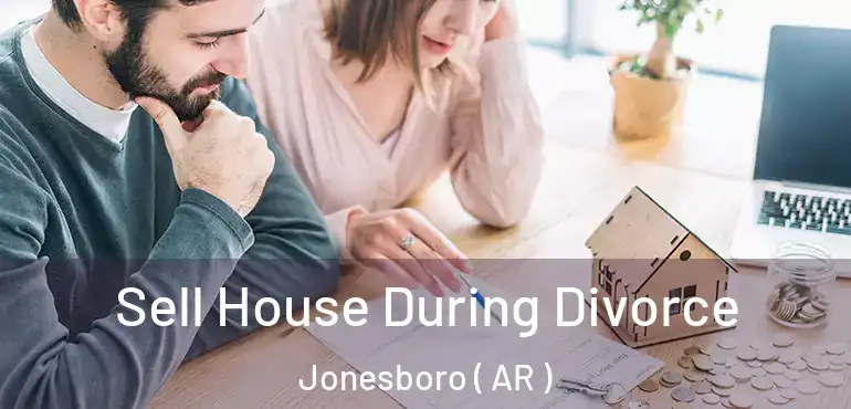  Sell House During Divorce Jonesboro ( AR )