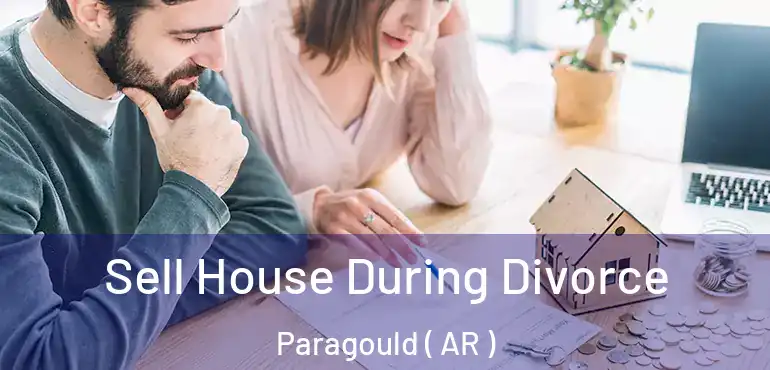  Sell House During Divorce Paragould ( AR )