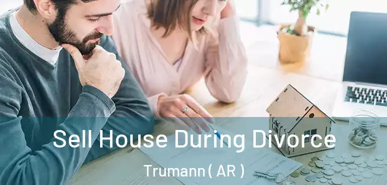  Sell House During Divorce Trumann ( AR )