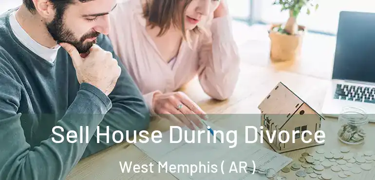  Sell House During Divorce West Memphis ( AR )