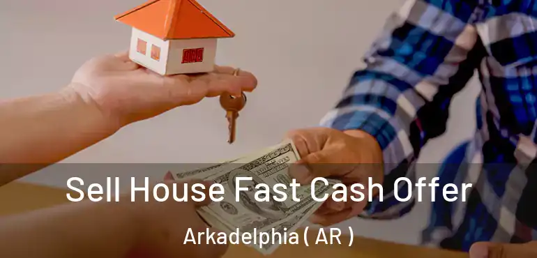  Sell House Fast Cash Offer Arkadelphia ( AR )