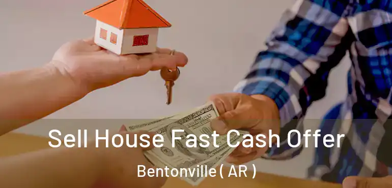  Sell House Fast Cash Offer Bentonville ( AR )