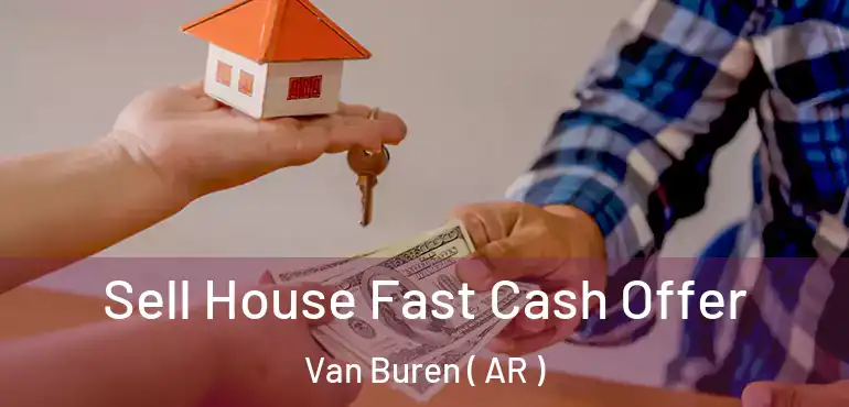  Sell House Fast Cash Offer Van Buren ( AR )