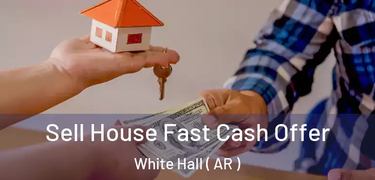  Sell House Fast Cash Offer White Hall ( AR )