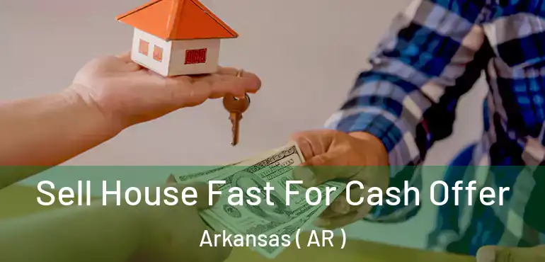  Sell House Fast For Cash Offer Arkansas ( AR )
