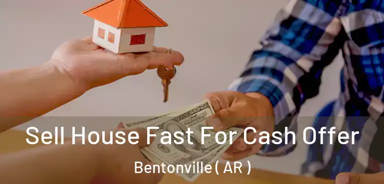  Sell House Fast For Cash Offer Bentonville ( AR )