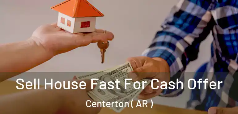 Sell House Fast For Cash Offer Centerton ( AR )