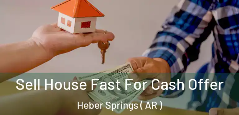  Sell House Fast For Cash Offer Heber Springs ( AR )
