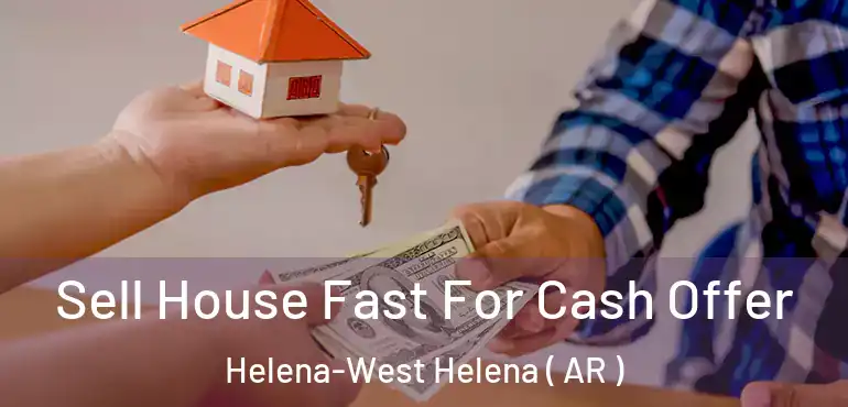  Sell House Fast For Cash Offer Helena-West Helena ( AR )