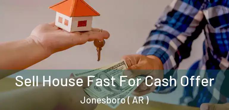  Sell House Fast For Cash Offer Jonesboro ( AR )