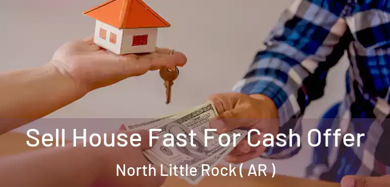  Sell House Fast For Cash Offer North Little Rock ( AR )