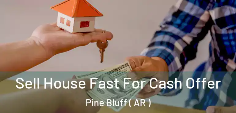  Sell House Fast For Cash Offer Pine Bluff ( AR )