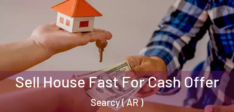  Sell House Fast For Cash Offer Searcy ( AR )