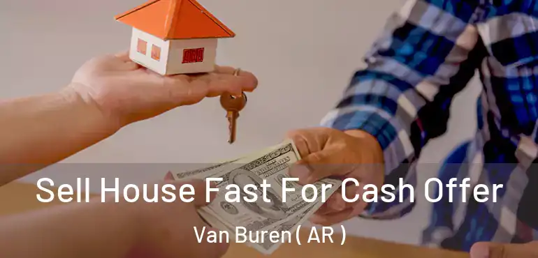  Sell House Fast For Cash Offer Van Buren ( AR )