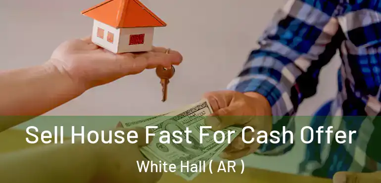  Sell House Fast For Cash Offer White Hall ( AR )