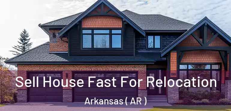  Sell House Fast For Relocation Arkansas ( AR )