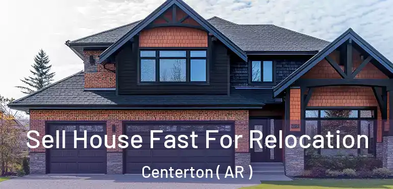 Sell House Fast For Relocation Centerton ( AR )