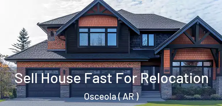  Sell House Fast For Relocation Osceola ( AR )