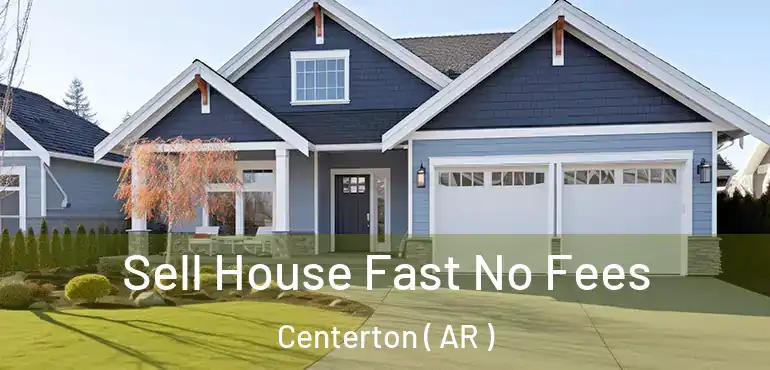  Sell House Fast No Fees Centerton ( AR )