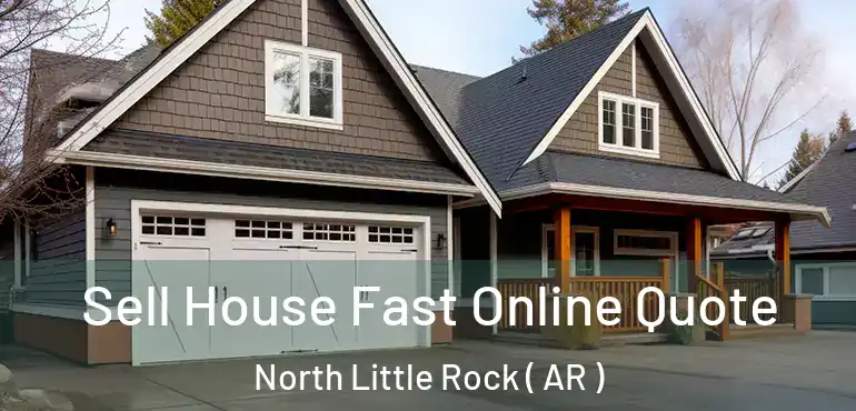  Sell House Fast Online Quote North Little Rock ( AR )