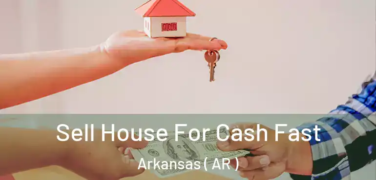  Sell House For Cash Fast Arkansas ( AR )