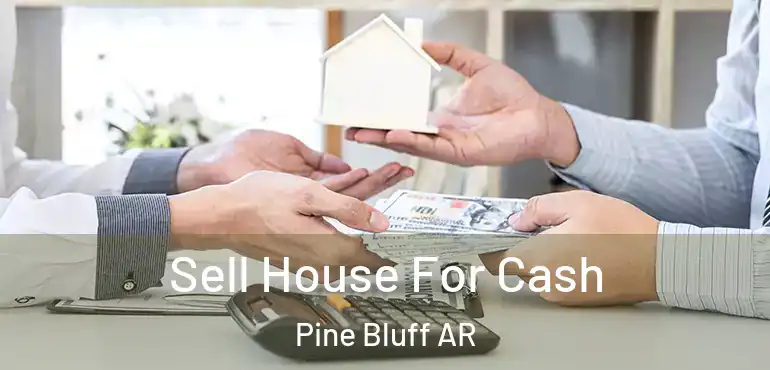  Sell House For Cash Pine Bluff AR