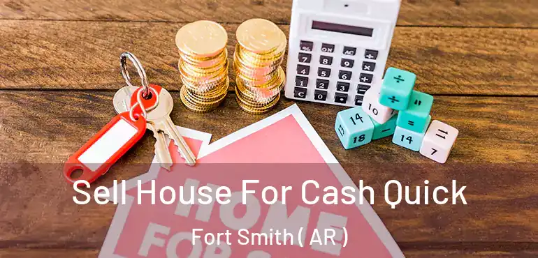  Sell House For Cash Quick Fort Smith ( AR )