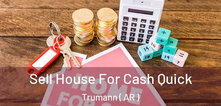  Sell House For Cash Quick Trumann ( AR )