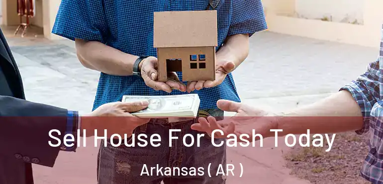  Sell House For Cash Today Arkansas ( AR )