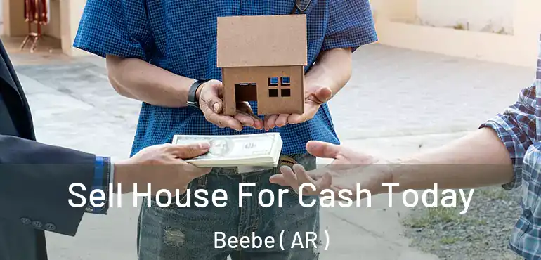  Sell House For Cash Today Beebe ( AR )