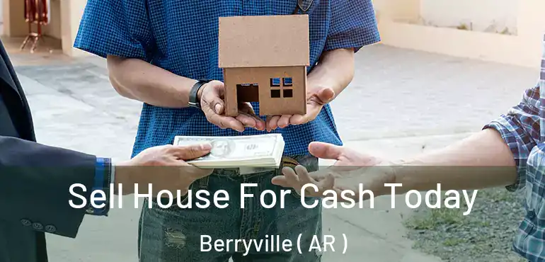  Sell House For Cash Today Berryville ( AR )
